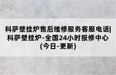 科萨壁挂炉售后维修服务客服电话|科萨壁挂炉-全国24小时报修中心(今日-更新)